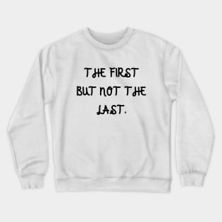 The first but not the last Crewneck Sweatshirt